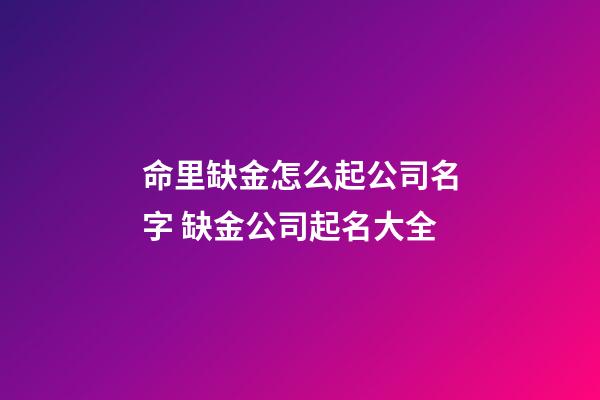命里缺金怎么起公司名字 缺金公司起名大全